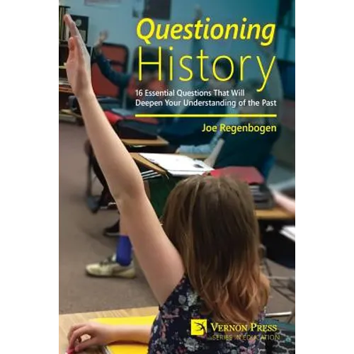 Questioning History: 16 Essential Questions That Will Deepen Your Understanding of the Past