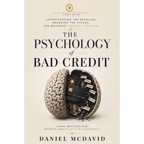 The Psychology of Bad Credit: Understanding the Behavior, Breaking the Cycles, and Building Financial Freedom