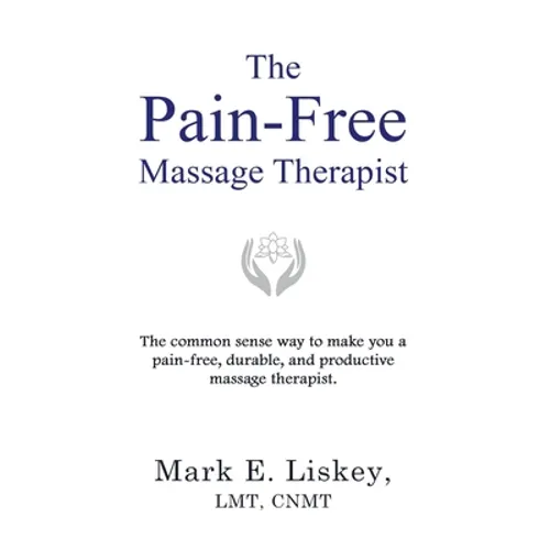 The Pain-Free Massage Therapist: The common sense way to make you a pain-free, durable, and productive massage therapist.