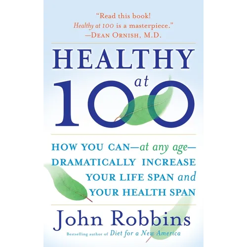 Healthy at 100: How You Can--At Any Age-- Dramatically Increase Your Life Span and Your Health Span