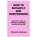 How to Instantly End Overthinking: Simple tips on how to eliminate overthinking, worrying and anxiety
