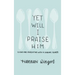 Yet Will I Praise Him