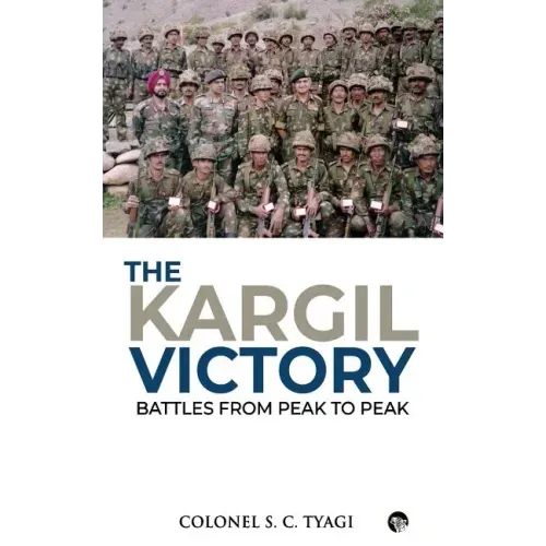 The Kargil Victory: Battles from Peak to Peak