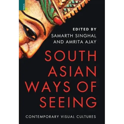 South Asian Ways of Seeing: Contemporary Visual Cultures