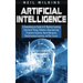 Artificial Intelligence: A Comprehensive Guide to AI, Machine Learning, Internet of Things, Robotics, Deep Learning, Predictive Analytics, Neural Netw