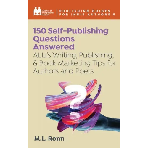 150 Self-Publishing Questions Answered: ALLi's Writing, Publishing, & Book Marketing Tips for Authors and Poets