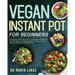 Vegan Instant Pot for Beginners: 5-Ingredient Affordable, Quick and Healthy Plant-Based Recipes Boost Your Energy, Heal Your Body and Live a Healthy l
