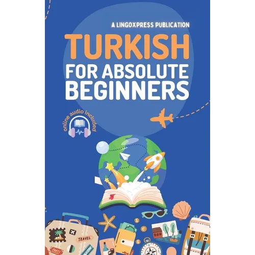 Turkish for Absolute Beginners: Basic Words and Phrases Across 50 Themes with Online Audio Pronunciation Support
