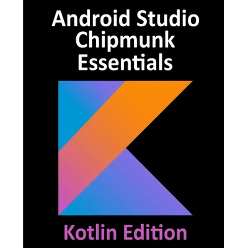 Android Studio Chipmunk Essentials - Kotlin Edition: Developing Android Apps Using Android Studio 2021.2.1 and Kotlin