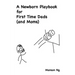 A Newborn Playbook for First Time Dads (and Moms)