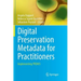 Digital Preservation Metadata for Practitioners: Implementing Premis