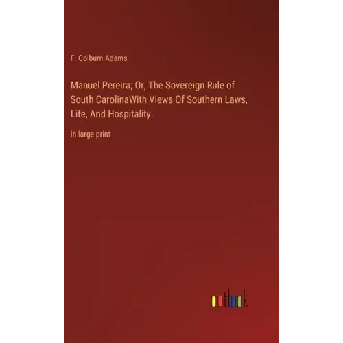 Manuel Pereira; Or, The Sovereign Rule of South CarolinaWith Views Of Southern Laws, Life, And Hospitality.: in large print