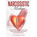Narcissistic Mothers: Handle Mother Relationship and Learn How to Recover from Narcissistic and Emotional Abuse.
