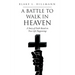 A Battle to Walk in Heaven: A Story of Faith Based on True Life Happenings