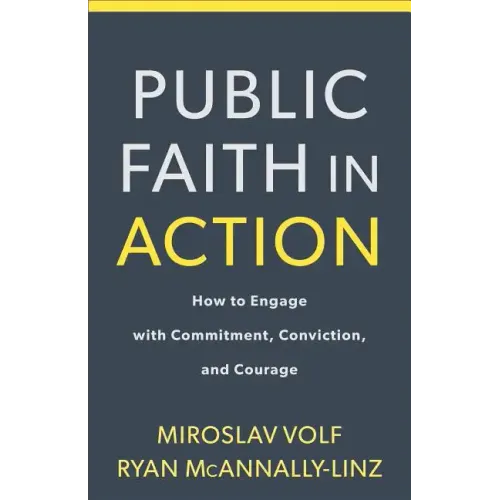 Public Faith in Action: How to Think Carefully, Engage Wisely, and Vote with Integrity
