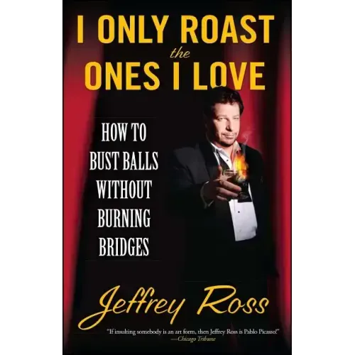 I Only Roast the Ones I Love: How to Bust Balls Without Burning Bridges