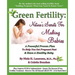 Green Fertility: Nature's Secrets For Making Babies: A Powerful Proven Plan To Help You Get Pregnant Fast & Have Healthier Babies!