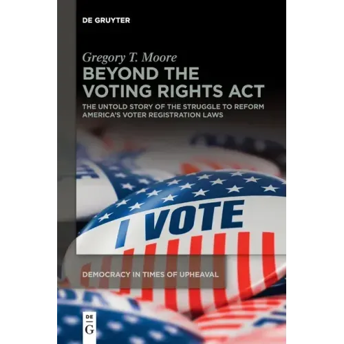 Beyond the Voting Rights ACT: The Untold Story of the Struggle to Reform America's Voter Registration Laws