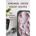 Homemade Frozen Yogurt Recipes: Many Delicious Recipes For Yogurt Day: Homemade Frozen Yogurt Recipes Book