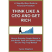 Think Like a CEO and Get Rich: How an Everyday Couple Retired in Just Seven Years and Started Living the Life They Truly Wanted