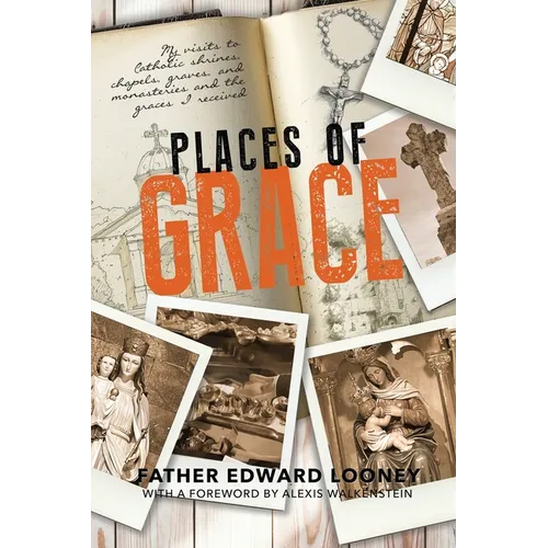 Places of Grace: My Visits to Shrines, Chapels, Graves, and Monasteries and the Graces I Received