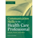 Communication Skills for the Health Care Professional: Concepts, Practice, and Evidence: Concepts, Practice, and Evidence