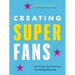 Creating Superfans: How to Turn Your Customers Into Lifelong Advocates