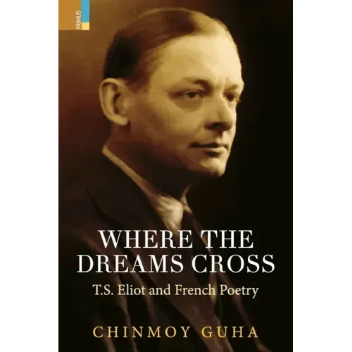 Where the Dreams Cross: T.S. Eliot and French Poetry