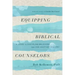 Equipping Biblical Counselors: A Guide to Discipling Believers for One-Another Ministry