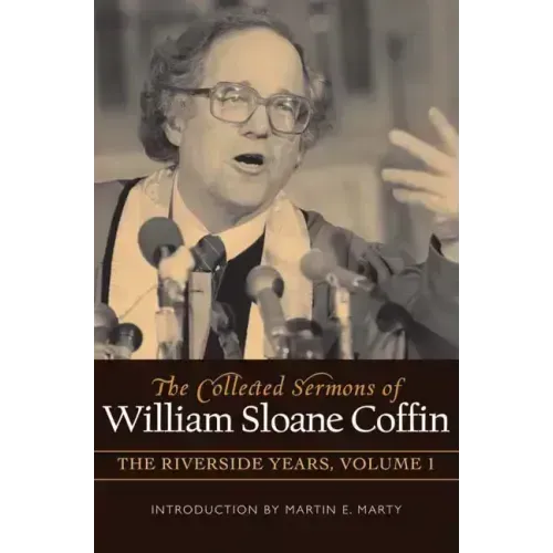 The Collected Sermons of William Sloane Coffin, Volume One: The Riverside Years
