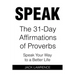 Speak: The 31 Day Affirmations of Proverbs: Speak Your Way To A Better Life