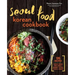 Seoul Food Korean Cookbook: Korean Cooking from Kimchi and Bibimbap to Fried Chicken and Bingsoo