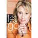 Let Go: Live Free of the Burdens All Women Know