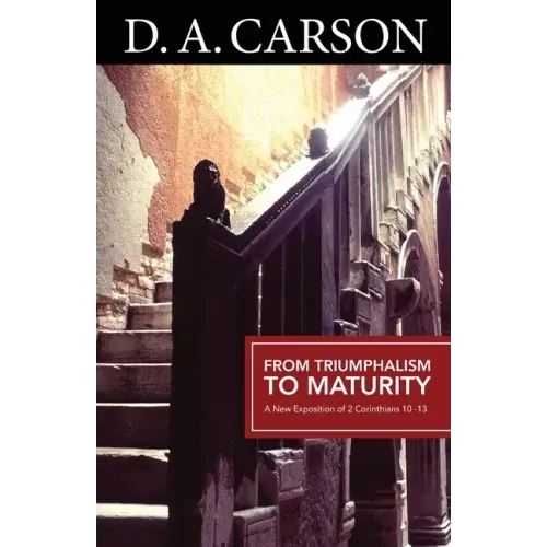 Carson Classics: From Triumphalism to Maturity: An Exposition of 2 Corinthians