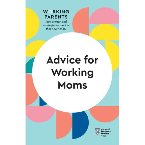 Advice for Working Moms (HBR Working Parents Series)