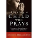 Raising a Child Who Prays: Teaching Your Family the Power of Prayer