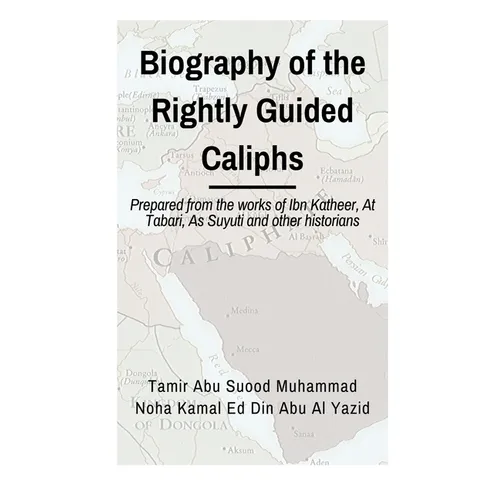 Biographies of the Rightly Guided Caliphs: Prepared from the works of ibn Katheer, At Tabari, As Suyuti and other historians