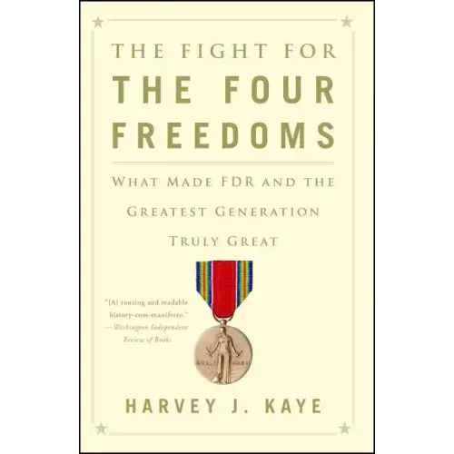 The Fight for the Four Freedoms: What Made FDR and the Greatest Generation Truly Great