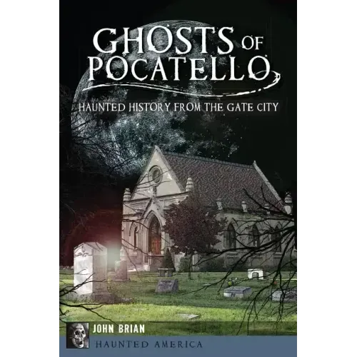 Ghosts of Pocatello: Haunted History from the Gate City
