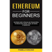Ethereum for Beginners: The Ultimate Guide to Mining, Trading, and Investing in Cryptocurrency (The Ultimate Guide to Ethereum and Ethereum Mining)