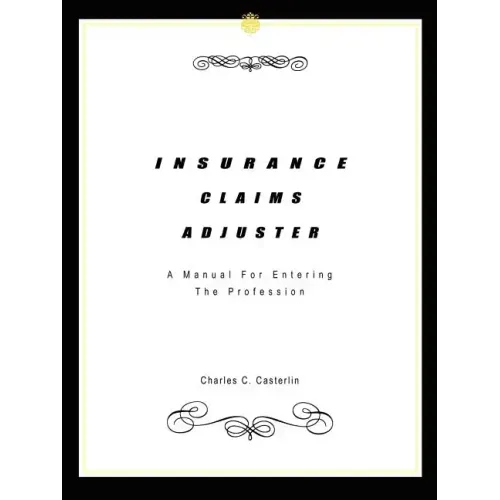 Insurance Claims Adjuster: A Manual For Entering The Profession