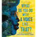 What Do You Do with a Voice Like That?: The Story of Extraordinary Congresswoman Barbara Jordan