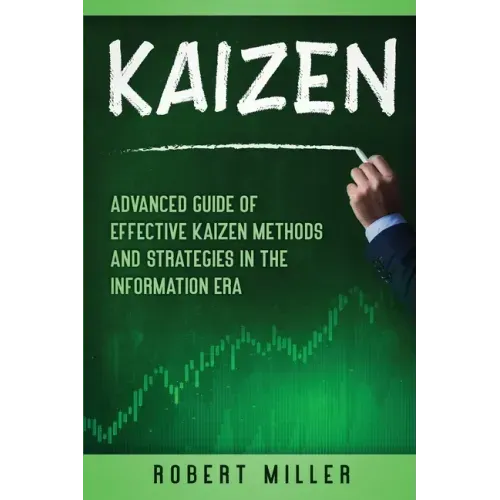 Kaizen: Advanced Guide of Effective Kaizen Methods and Strategies in the Information Era