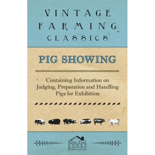 Pig Showing - Containing Information on Judging, Preparation and Handling Pigs for Exhibition
