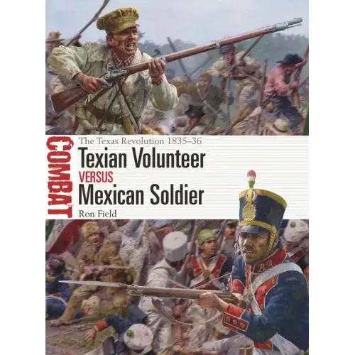 Texian Volunteer Vs Mexican Soldier: The Texas Revolution 1835-36