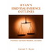 Ryan's Essential Evidence Outlines: Practitioner and Student Handbook, 2nd Edition