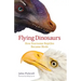 Flying Dinosaurs: How Fearsome Reptiles Became Birds