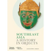 Southeast Asia: A History in Objects