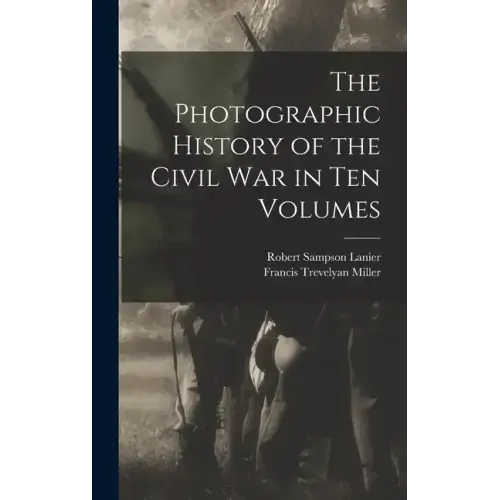 The Photographic History of the Civil War in Ten Volumes