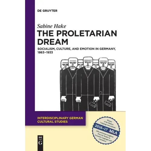The Proletarian Dream: Socialism, Culture, and Emotion in Germany, 1863-1933